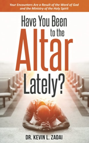 Have You Been to the Altar Lately? Your Encounters Are a Result of the Word of God and the Ministry of the Holy Spirit