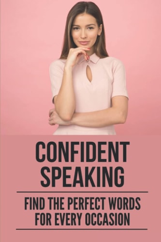 Confident Speaking Find The Perfect Words For Every Occasion: Public Speaking Tips