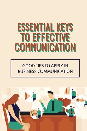 Essential Keys To Effective Communication Good Tips To Apply In Business Communication: Communication Challenge