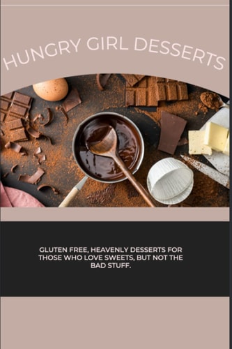 Hungry Girl Desserts Gluten Free, Heavenly Desserts for Those who Love Sweets, But Not the Bad Stuff.