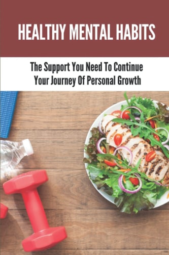 Healthy Mental Habits The Support You Need To Continue Your Journey Of Personal Growth: How To Overcome Past Failures