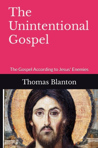 The Unintentional Gospel The Gospel According to Jesus' Enemies