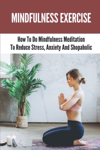 Mindfulness Exercise How To Do Mindfulness Meditation To Reduce Stress, Anxiety And Shopaholic: Mindfulness Meaning