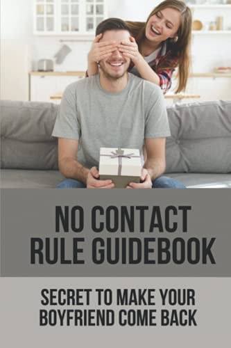 No Contact Rule Guidebook Secret To Make Your Boyfriend Come Back: Way To Make Your Boyfriend Come Back