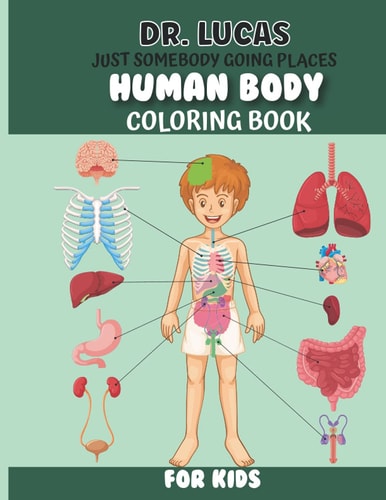 Dr. Lucas Just Somebody Going Places Human Body Coloring Book