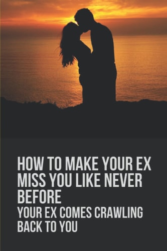 How To Make Your Ex Miss You Like Never Before Your Ex Comes Crawling Back To You: Way To Make Your Boyfriend Come Back