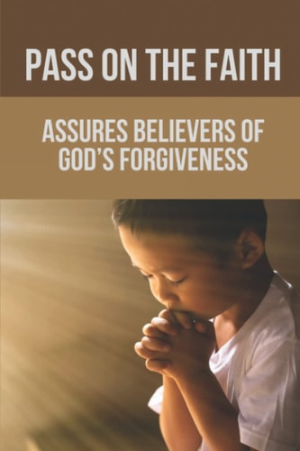 Pass On The Faith Assures Believers Of God's Forgiveness: Christian Basic Bible Studies
