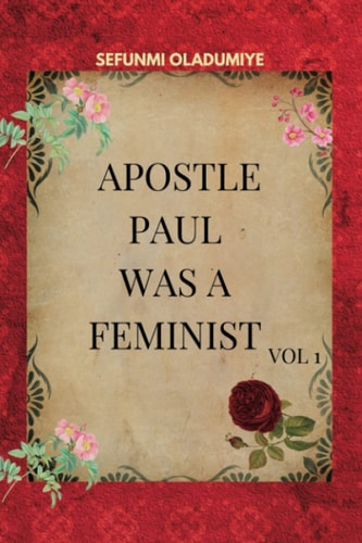 Apostle Paul Was a Feminist Vol. 1