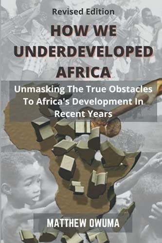 How We Underdeveloped Africa Unmasking The True Obstacles to Africa's Development in Recent Years