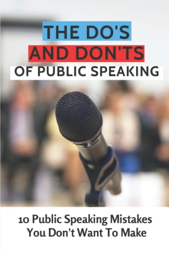 The Do's And Don'ts Of Public Speaking 10 Public Speaking Mistakes You Don't Want To Make: Public Speaking Skills