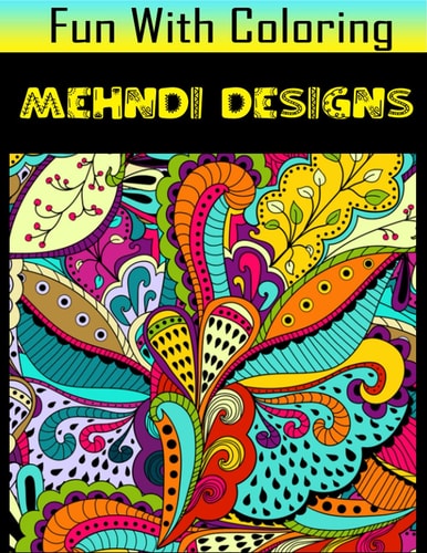 Fun with Coloring Mehndi Designs Mehndi Designs Pictures, Coloring and Learning Book with Fun for Kids (60 Pages, at Least 30 Mehndi Designs Images)