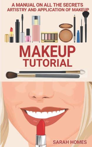 Makeup Tutorial A Manual On All The Secrets Artistry And Application Of Makeup