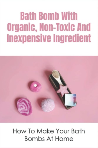 Bath Bomb With Organic, Non-Toxic And Inexpensive Ingredient How To Make Your Bath Bombs At Home: How To Make Bath Bombs At Home