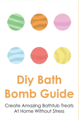 Diy Bath Bomb Guide Create Amazing Bathtub Treats At Home Without Stress: Way To Store Your Bath Bombs For Weeks