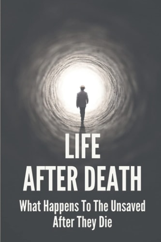 Life After Death What Happens To The Unsaved After They Die: Eternal Torment Bible Verse