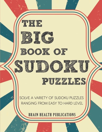 The Big Book of Sudoku Puzzles Solve a Variety of Sudoku Puzzles Ranging from Easy to Hard Level