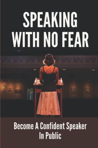 Speaking With No Fear Become A Confident Speaker In Public: Tips On Physical Speaking Techniques