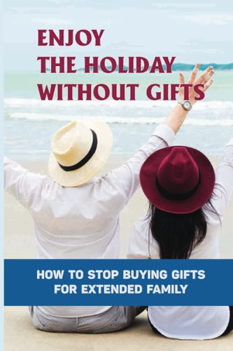 Enjoy The Holiday Without Gifts How To Stop Buying Gifts For Extended Family: Gift Giving Etiquette