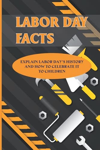 Labor Day Facts Explain Labor Day's History And How To Celebrate It To Children: International Workers Day
