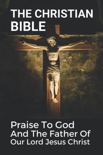 The Christian Bible Praise To God And The Father Of Our Lord Jesus Christ: The Philippians