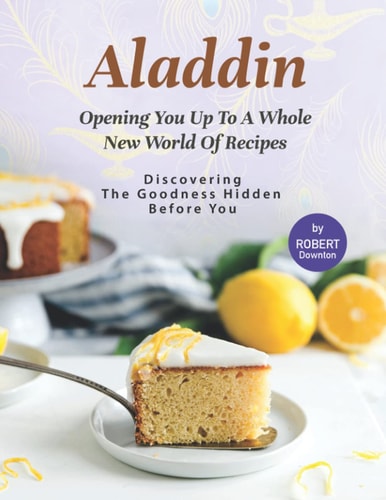 Aladdin - Opening You Up to A Whole New World of Recipes Discovering The Goodness Hidden Before You