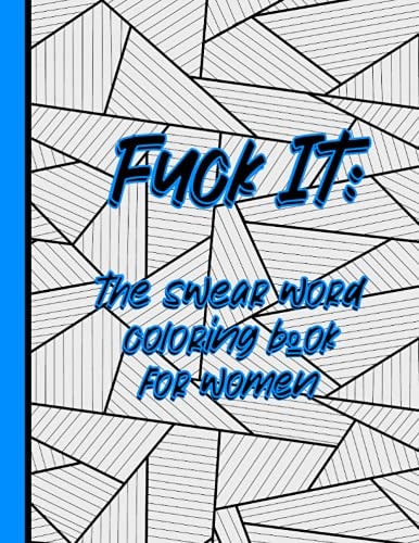 Fuck it The Swear Word Coloring Book for Women: A Stress Relieving Swear Word Adult Coloring Book for Women who Have Ever Felt Exhausted, Had to Bite Their Tongue, Or Been Stressed Out. So, Every Woman.