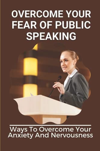 Overcome Your Fear Of Public Speaking Ways To Overcome Your Anxiety And Nervousness: Social Skills