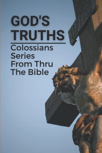 God's Truths Colossians Series From Thru The Bible: Paul'S Letters