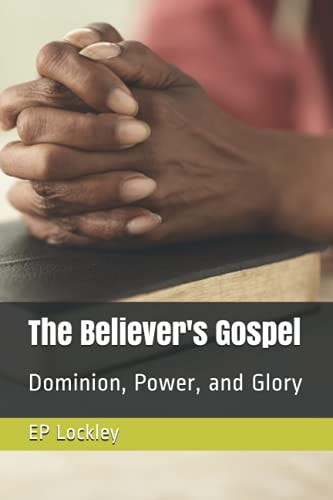 The Believer's Gospel Dominion, Power, and Glory
