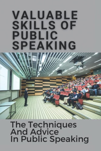Valuable Skills Of Public Speaking The Techniques And Advice In Public Speaking: Public Speaking