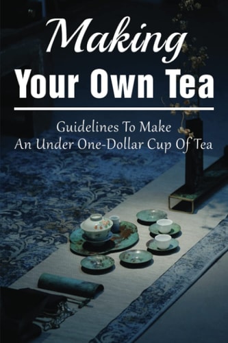 Making Your Own Tea Guidelines To Make An Under One-Dollar Cup Of Tea: The Health Benefits Of Tea
