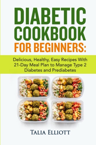 Diabetic Cookbook for Beginners Delicious, Healthy, Easy Recipes With 21-Day Meal Plan to Manage Type 2 Diabetes and Prediabetes
