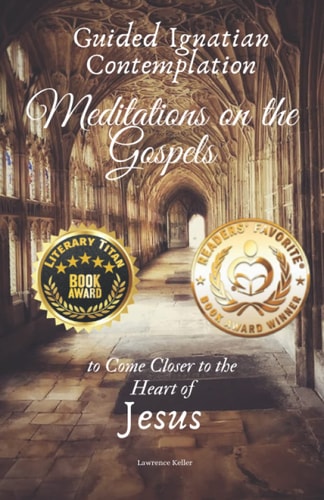 Guided Ignatian Contemplation Meditations on the Gospels to Come Closer to the Heart of Jesus
