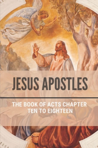Jesus Apostles The Book Of Acts Chapter Ten To Eighteen: Religious Text