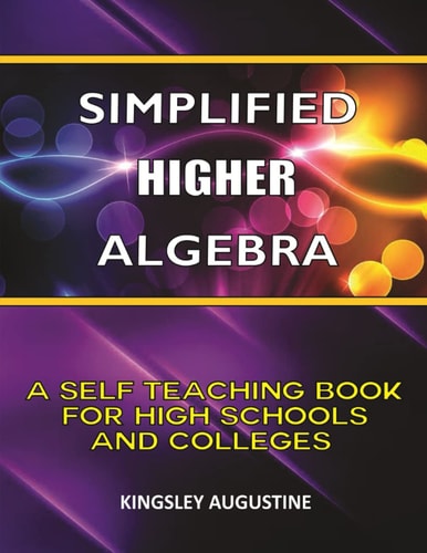 Simplified Higher Algebra A Self-Teaching Book for High Schools and Colleges