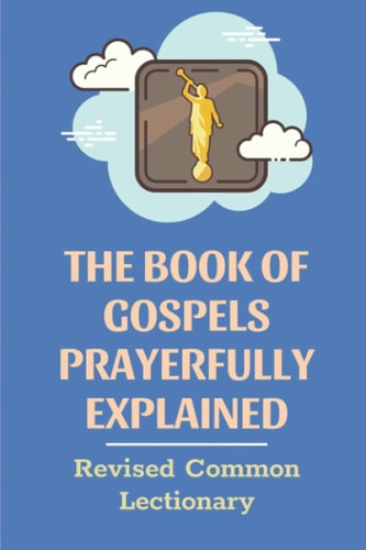 The Book Of Gospels Prayerfully Explained Revised Common Lectionary: Sermon Ever Preached Study Book