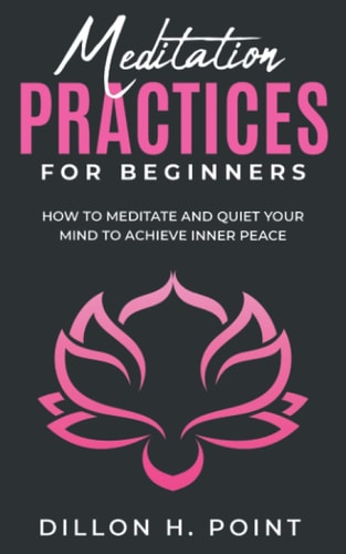 Meditation Practices For Beginners How To Meditate And Quiet Your Mind To Achieve Inner Peace