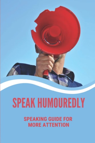 Speak Humouredly Speaking Guide For More Attention: Gain Audience With Humour