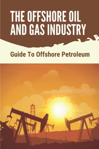 The Offshore Oil And Gas Industry Guide To Offshore Petroleum: What Is Life Like On An Offshore Oil Rig