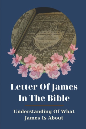 Letter Of James In The Bible Understanding Of What James Is About: Truth Of God