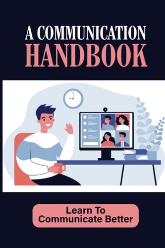 A Communication Handbook Learn To Communicate Better: Communicate From Experience