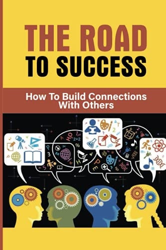 The Road To Success How To Build Connections With Others: Connect Visually