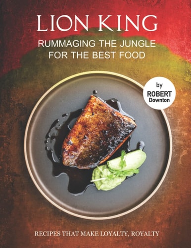 Lion King - Rummaging the Jungle for The Best Food Recipes That Make Loyalty, Royalty