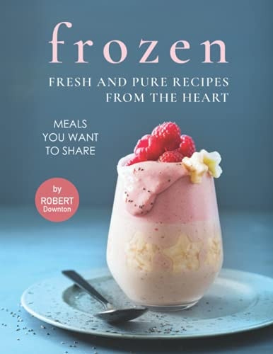 Frozen - Fresh and Pure Recipes from The Heart Meals You Want to Share