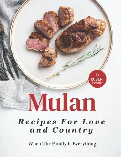 Mulan - Recipes for Love and Country When The Family Is Everything