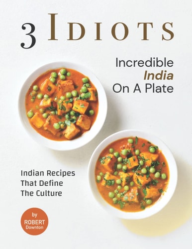 3 Idiots - Incredible India on A Plate Indian Recipes That Define the Culture