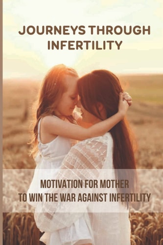 Journeys Through Infertility Motivation For Mother To Win The War Against Infertility