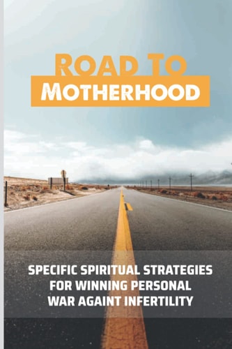 Road To Motherhood Specific Spiritual Strategies For Winning Personal War Against Infertility