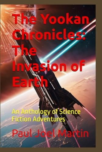 The Yookan Chronicles The Invasion of Earth: An Anthology of Science Fiction Adventures