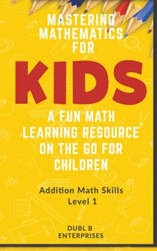 Mastering Mathematics For Kids, A Fun Math Learning Resource On The Go For Children Addition Math Skills Level 1 (0 - 12)